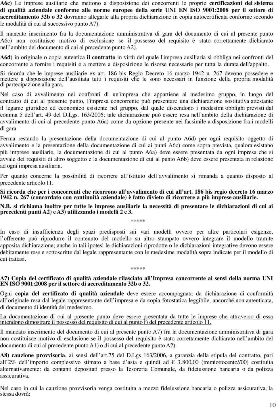 Il mancato inserimento fra la documentazione amministrativa di gara del documento di cui al presente punto A6c) non costituisce motivo di esclusione se il possesso del requisito è stato correttamente