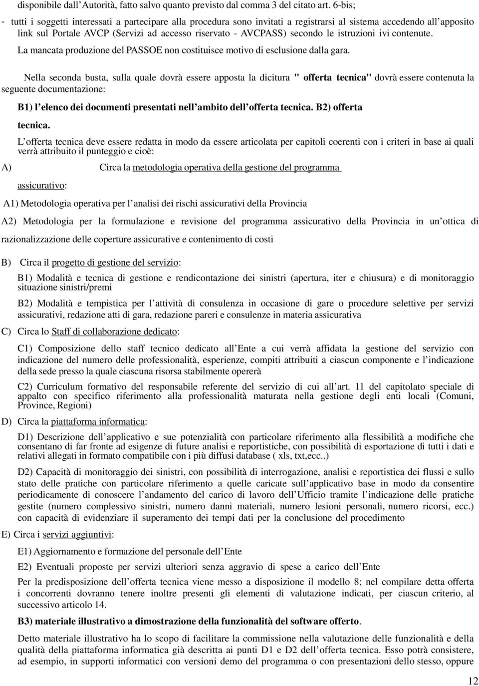 le istruzioni ivi contenute. La mancata produzione del PASSOE non costituisce motivo di esclusione dalla gara.