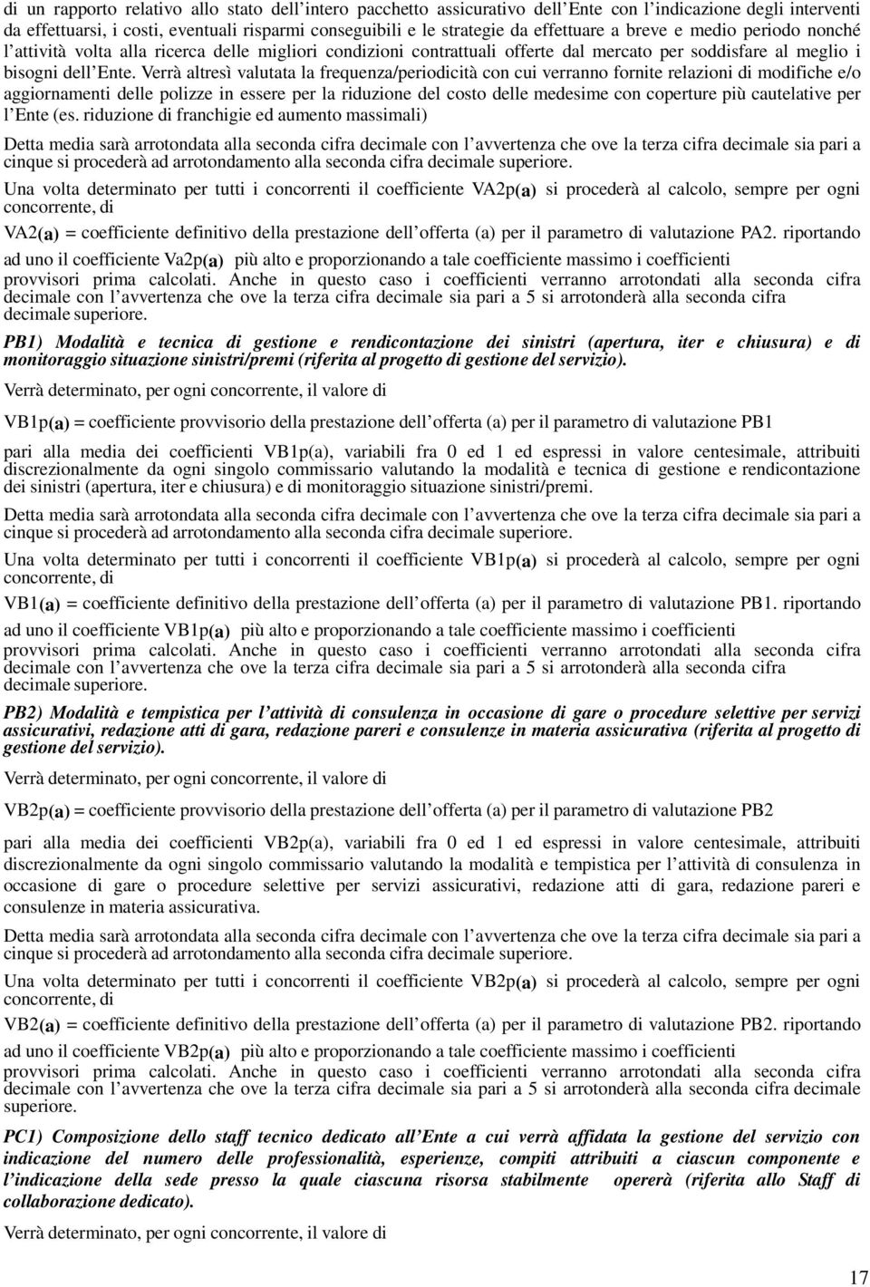 Verrà altresì valutata la frequenza/periodicità con cui verranno fornite relazioni di modifiche e/o aggiornamenti delle polizze in essere per la riduzione del costo delle medesime con coperture più