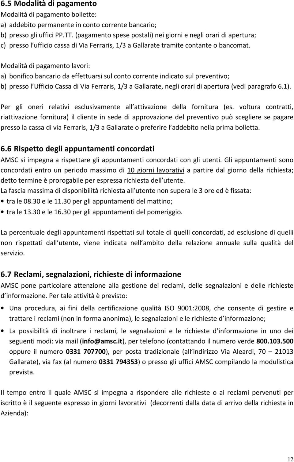 Modalità di pagamento lavori: a) bonifico bancario da effettuarsi sul conto corrente indicato sul preventivo; b) presso l Ufficio Cassa di Via Ferraris, 1/3 a Gallarate, negli orari di apertura (vedi