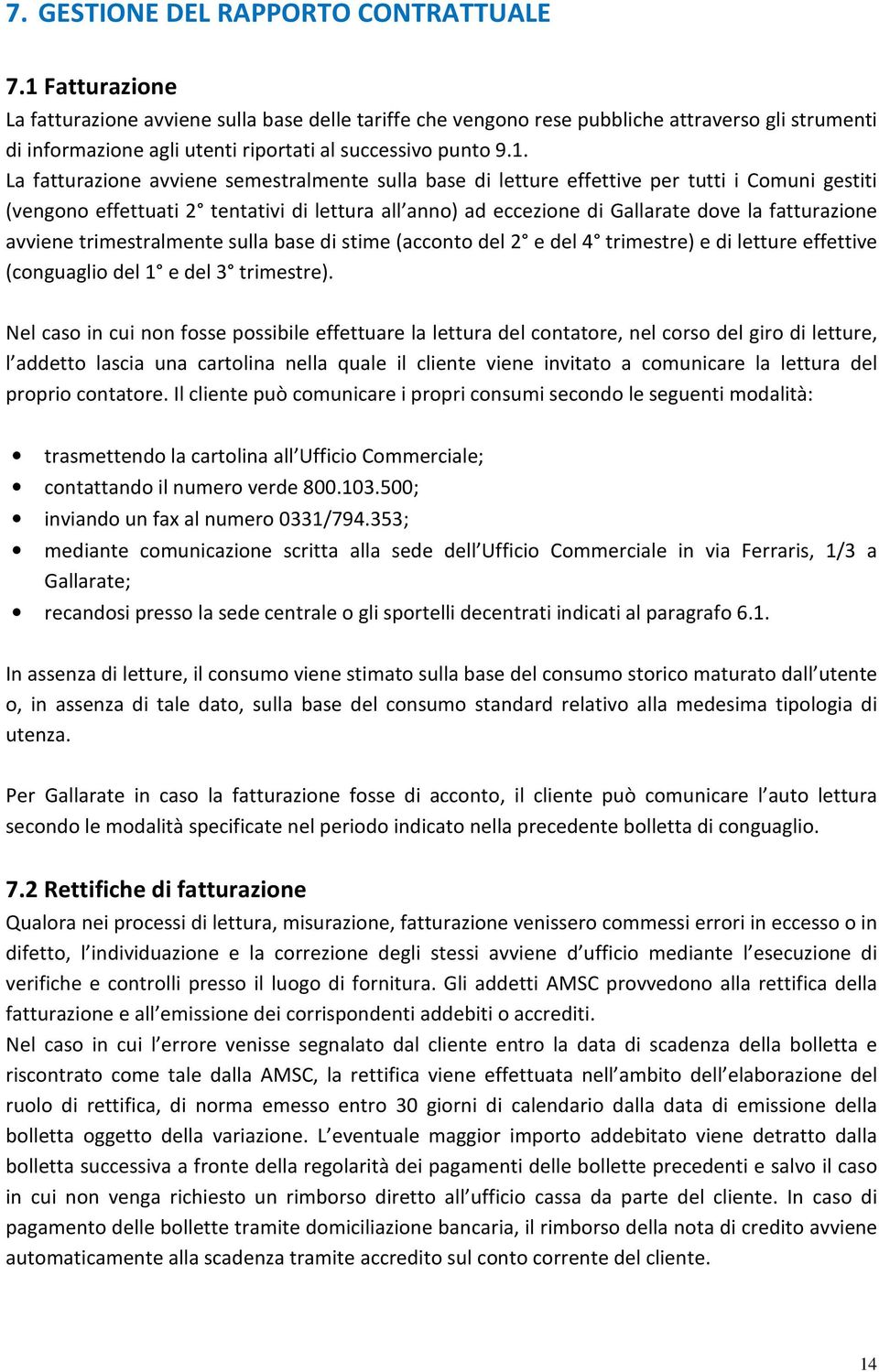 avviene semestralmente sulla base di letture effettive per tutti i Comuni gestiti (vengono effettuati 2 tentativi di lettura all anno) ad eccezione di Gallarate dove la fatturazione avviene