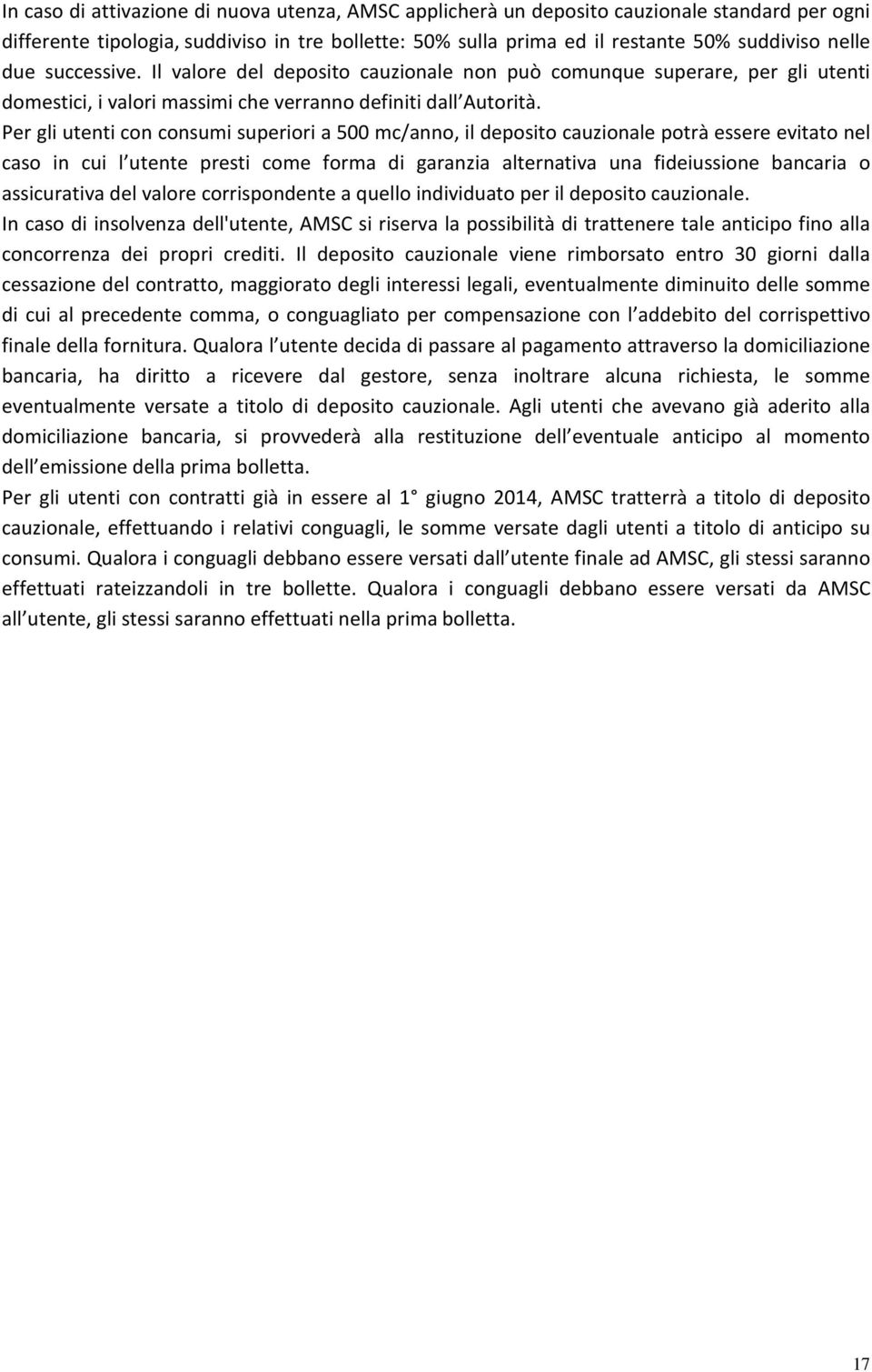 Per gli utenti con consumi superiori a 500 mc/anno, il deposito cauzionale potrà essere evitato nel caso in cui l utente presti come forma di garanzia alternativa una fideiussione bancaria o