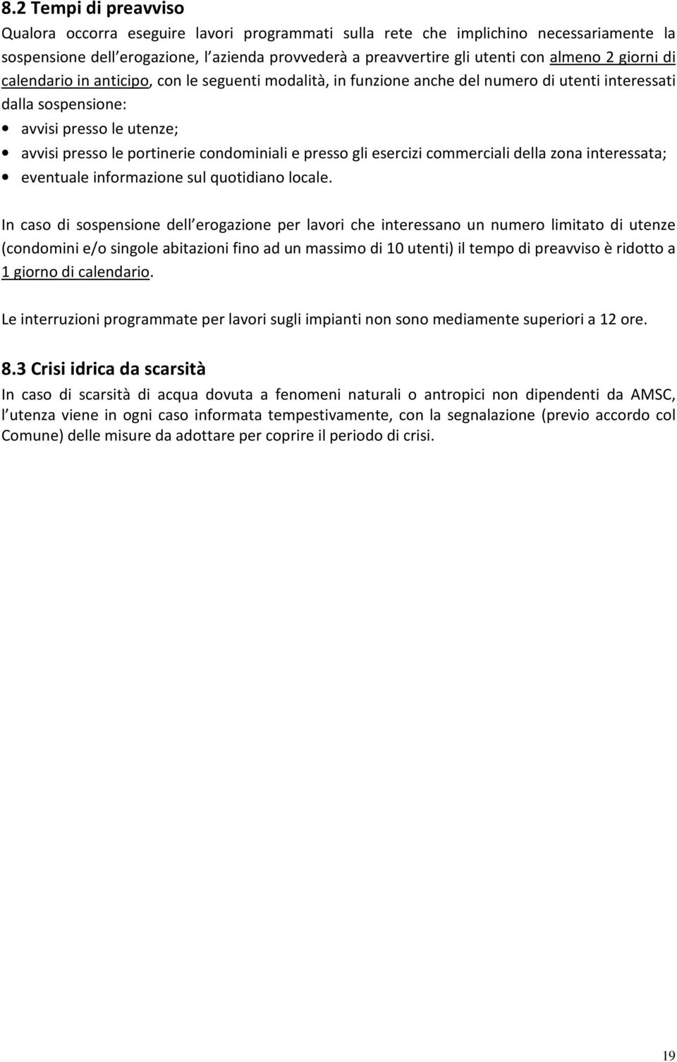 presso gli esercizi commerciali della zona interessata; eventuale informazione sul quotidiano locale.