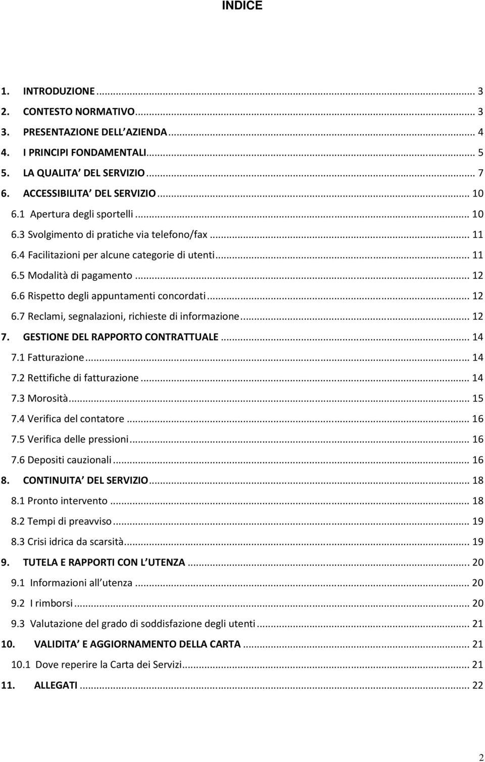 6 Rispetto degli appuntamenti concordati... 12 6.7 Reclami, segnalazioni, richieste di informazione... 12 7. GESTIONE DEL RAPPORTO CONTRATTUALE... 14 7.1 Fatturazione... 14 7.2 Rettifiche di fatturazione.