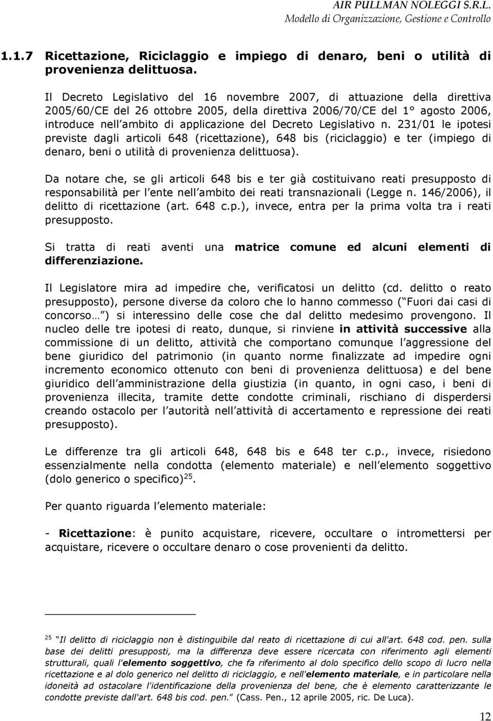 Decreto Legislativo n. 231/01 le ipotesi previste dagli articoli 648 (ricettazione), 648 bis (riciclaggio) e ter (impiego di denaro, beni o utilità di provenienza delittuosa).