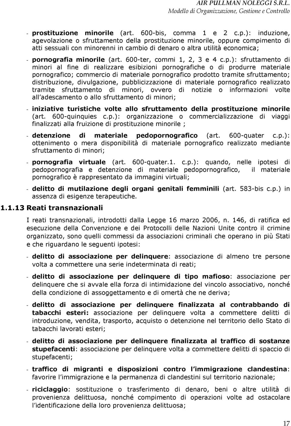 ): sfruttamento di minori al fine di realizzare esibizioni pornografiche o di produrre materiale pornografico; commercio di materiale pornografico prodotto tramite sfruttamento; distribuzione,