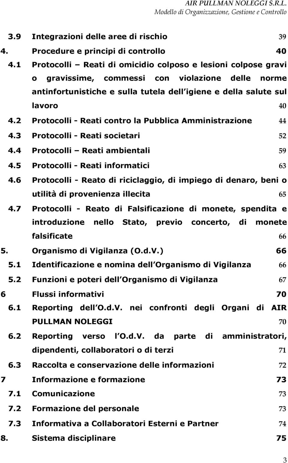 2 Protocolli - Reati contro la Pubblica Amministrazione 44 4.3 Protocolli - Reati societari 52 4.4 Protocolli Reati ambientali 59 4.5 Protocolli - Reati informatici 63 4.