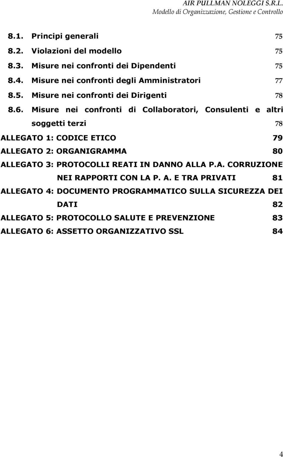 Misure nei confronti di Collaboratori, Consulenti e altri soggetti terzi 78 ALLEGATO 1: CODICE ETICO 79 ALLEGATO 2: ORGANIGRAMMA 80 ALLEGATO 3: