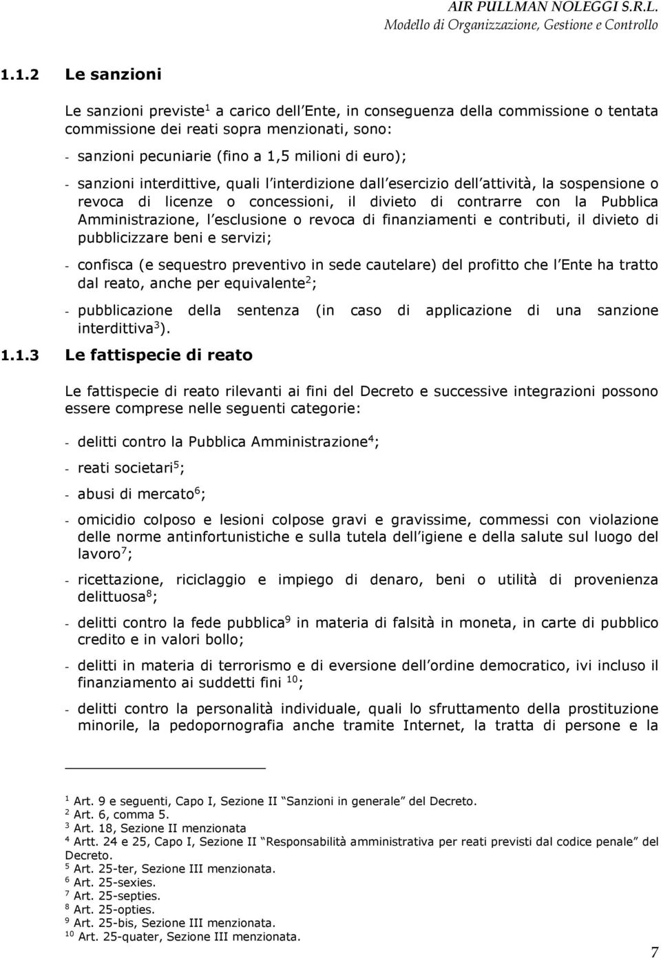 esclusione o revoca di finanziamenti e contributi, il divieto di pubblicizzare beni e servizi; - confisca (e sequestro preventivo in sede cautelare) del profitto che l Ente ha tratto dal reato, anche