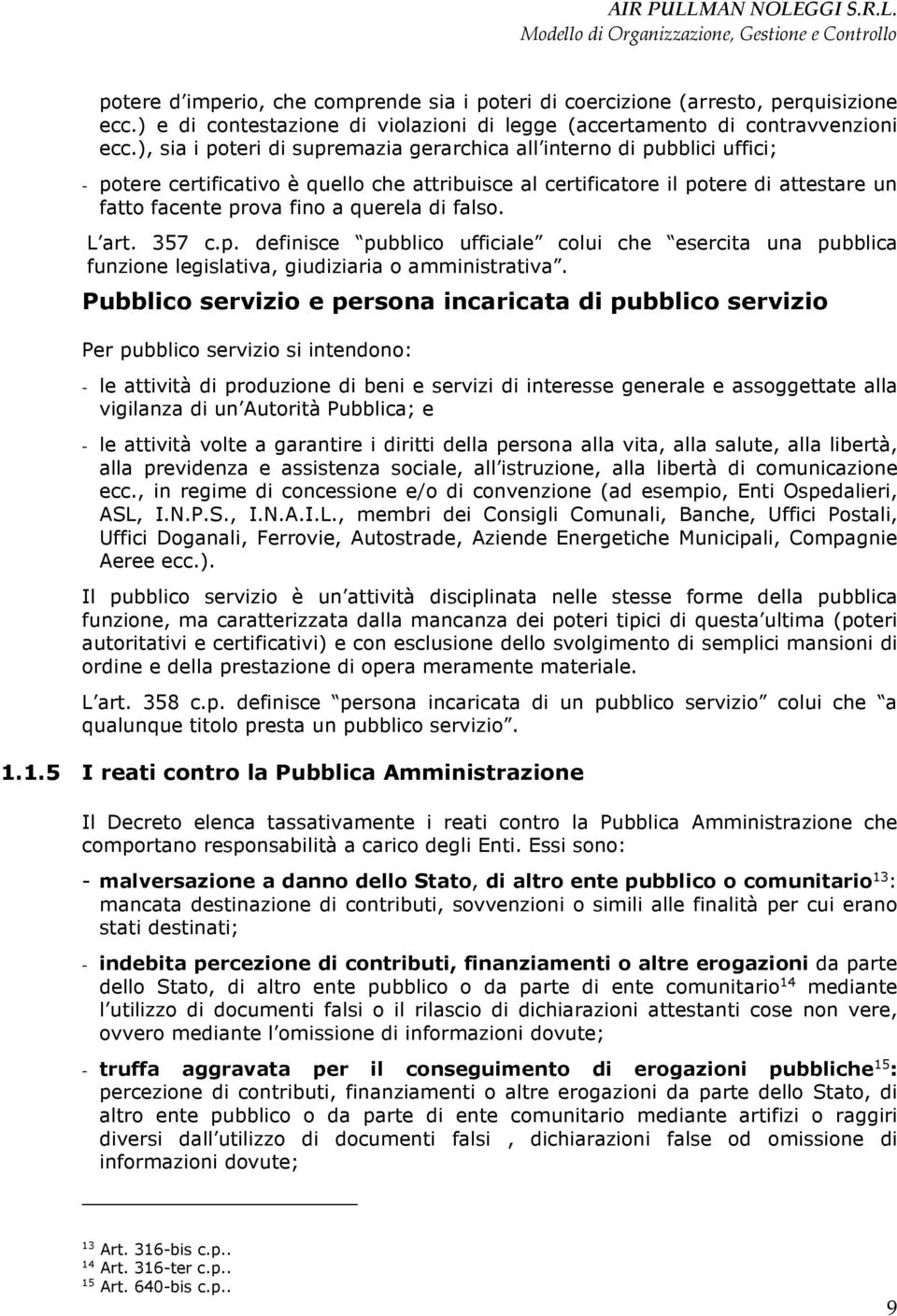 di falso. L art. 357 c.p. definisce pubblico ufficiale colui che esercita una pubblica funzione legislativa, giudiziaria o amministrativa.