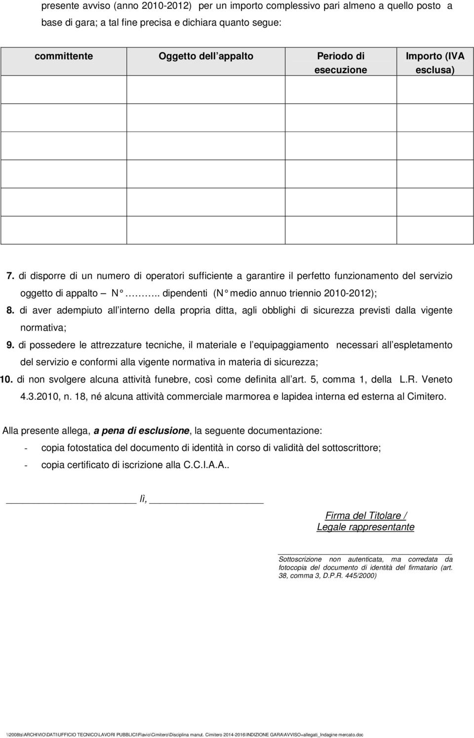 . dipendenti (N medio annuo triennio 2010-2012); 8. di aver adempiuto all interno della propria ditta, agli obblighi di sicurezza previsti dalla vigente normativa; 9.