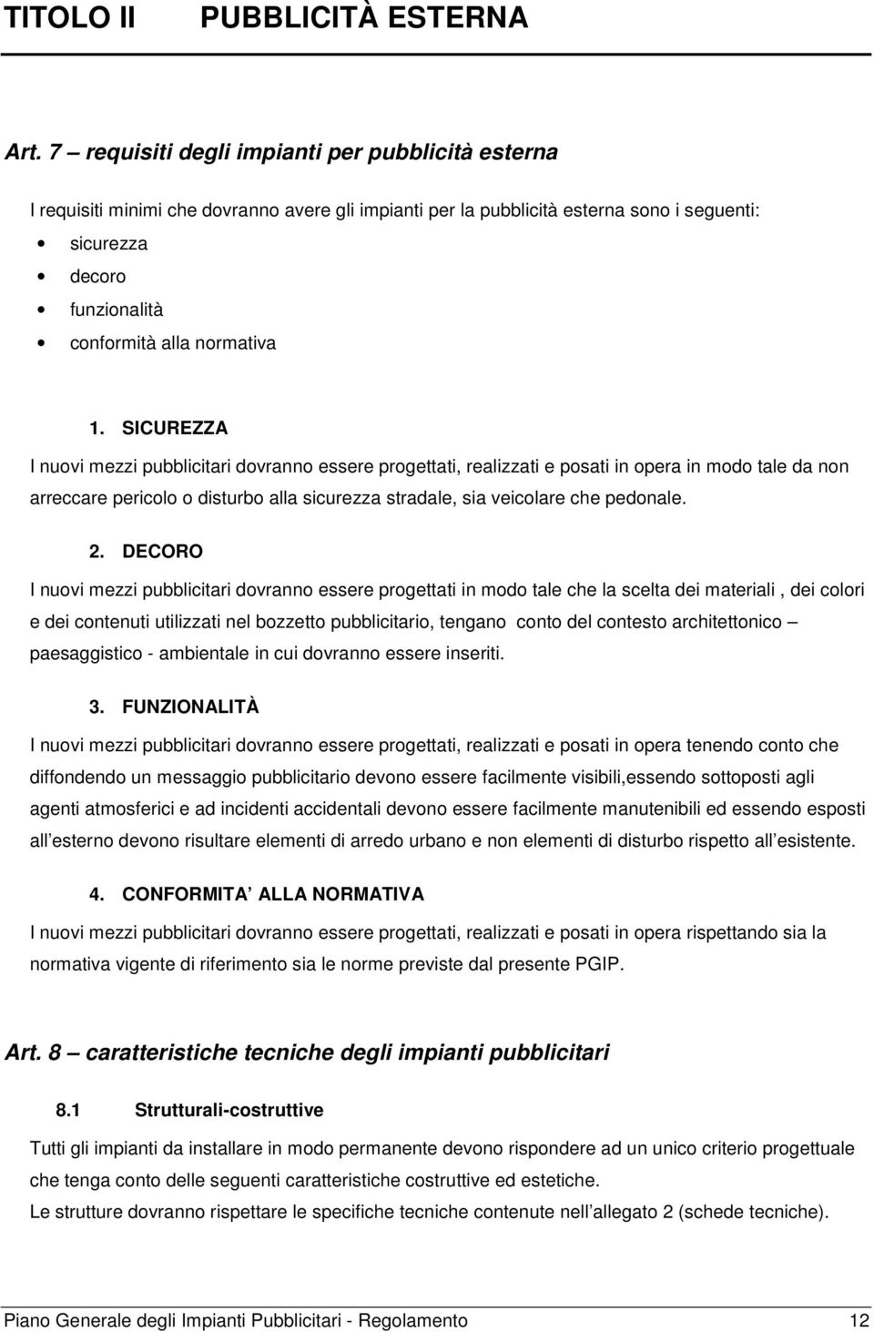 1. SICUREZZA I nuovi mezzi pubblicitari dovranno essere progettati, realizzati e posati in opera in modo tale da non arreccare pericolo o disturbo alla sicurezza stradale, sia veicolare che pedonale.