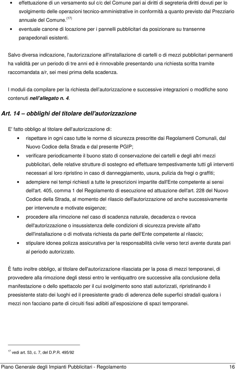 Salvo diversa indicazione, l'autorizzazione all'installazione di cartelli o di mezzi pubblicitari permanenti ha validità per un periodo di tre anni ed è rinnovabile presentando una richiesta scritta