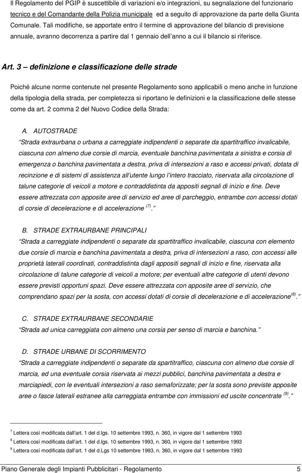 Art. 3 definizione e classificazione delle strade Poiché alcune norme contenute nel presente Regolamento sono applicabili o meno anche in funzione della tipologia della strada, per completezza si