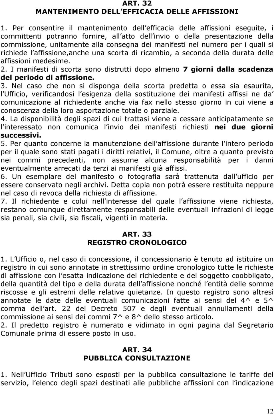 manifesti nel numero per i quali si richiede l affissione,anche una scorta di ricambio, a seconda della durata delle affissioni medesime. 2.