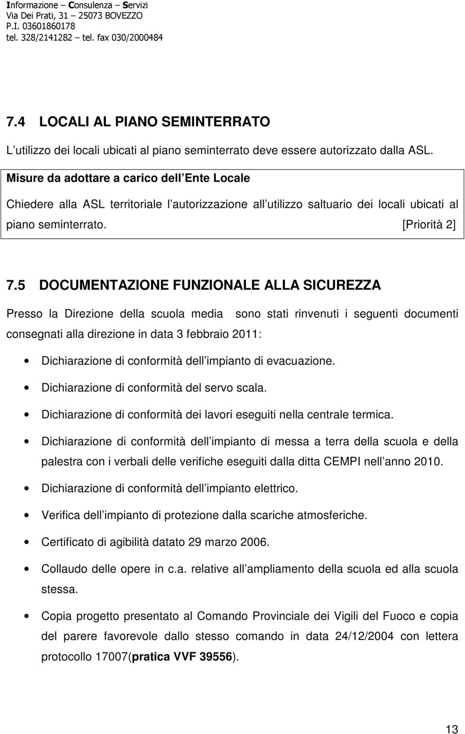 5 DOCUMENTAZIONE FUNZIONALE ALLA SICUREZZA Presso la Direzione della scuola media sono stati rinvenuti i seguenti documenti consegnati alla direzione in data 3 febbraio 2011: Dichiarazione di