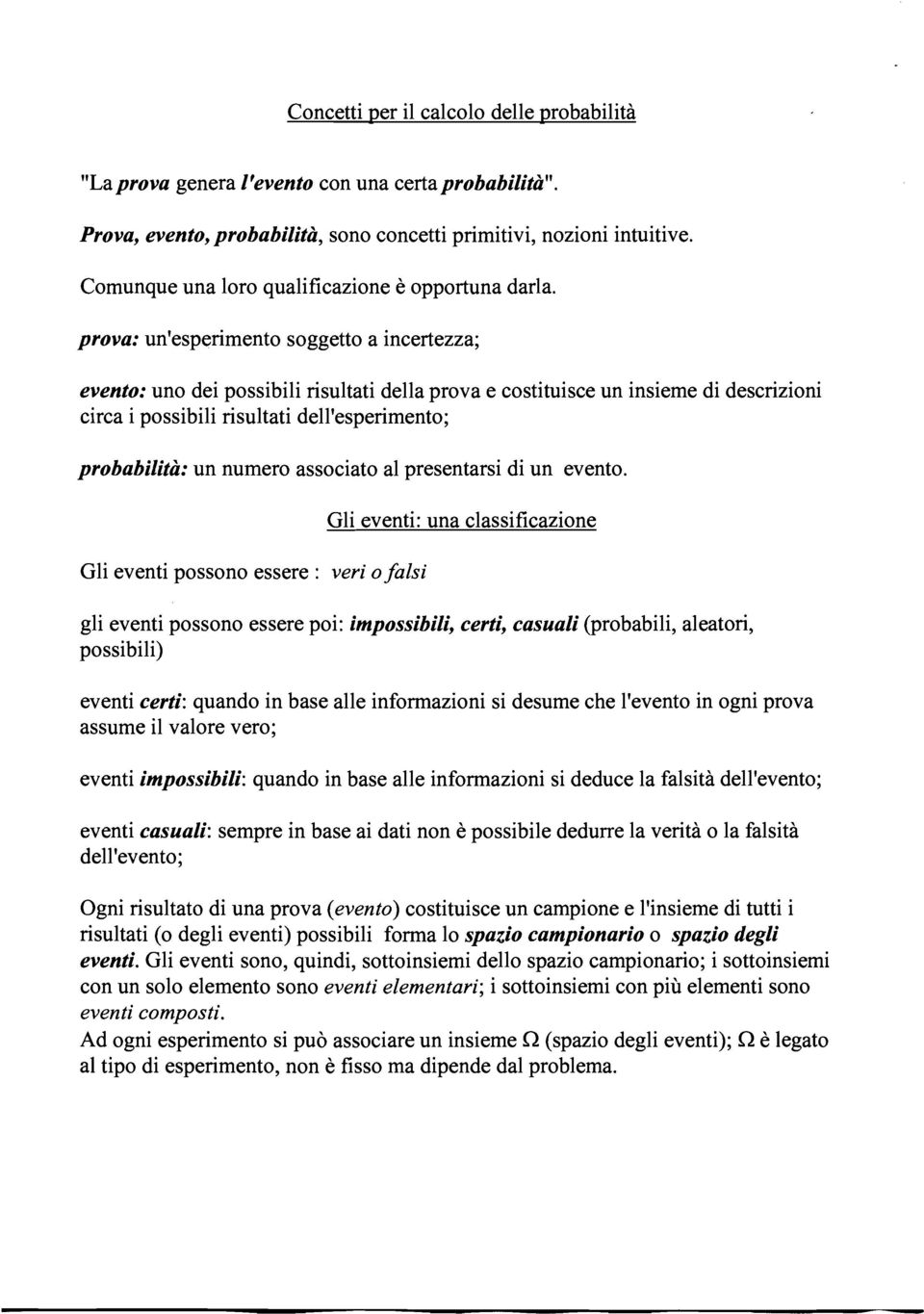 prova: un'esperimento soggetto a incertezza; evento: uno dei possibili risultati della prova e costituisce un insieme di descrizioni circa i possibili risultati dell'esperimento; probabilità: un