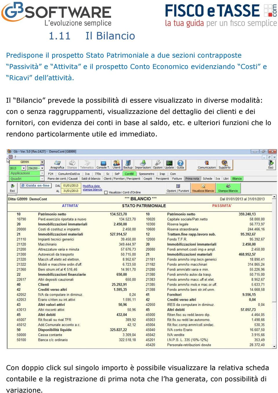 Il Bilancio prevede la possibilità di essere visualizzato in diverse modalità: con o senza raggruppamenti, visualizzazione del dettaglio dei clienti e dei