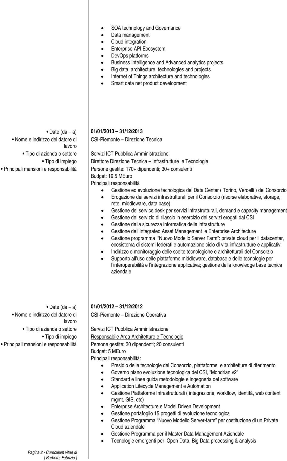 impiego Direttore Direzione Tecnica Infrastrutture e Tecnologie Principali mansioni e responsabilità Persone gestite: 170+ dipendenti; 30+ consulenti Budget: 19.