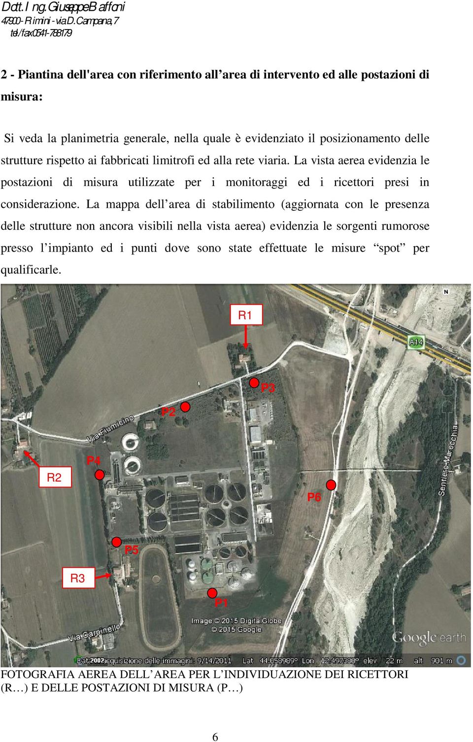 La mappa dell area di stabilimento (aggiornata con le presenza delle strutture non ancora visibili nella vista aerea) evidenzia le sorgenti rumorose presso l impianto ed i punti