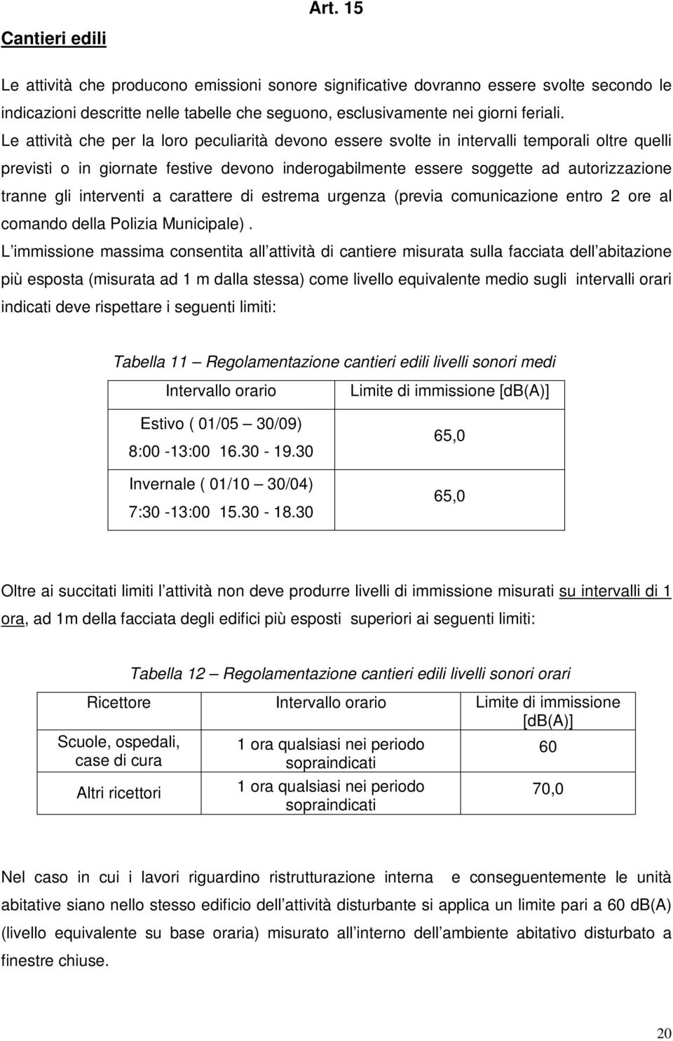 interventi a carattere di estrema urgenza (previa comunicazione entro 2 ore al comando della Polizia Municipale).