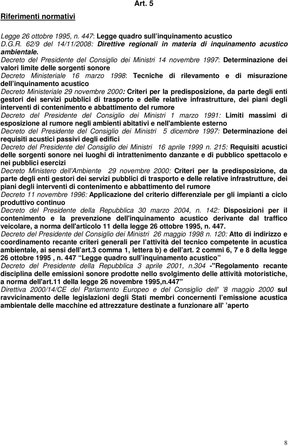 dell inquinamento acustico Decreto Ministeriale 29 novembre 2000: Criteri per la predisposizione, da parte degli enti gestori dei servizi pubblici di trasporto e delle relative infrastrutture, dei