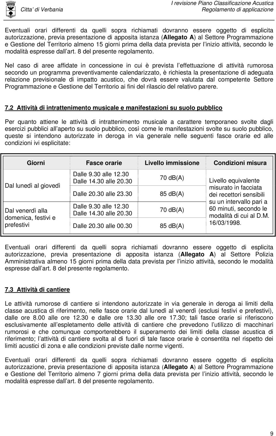 Nel caso di aree affidate in concessione in cui è prevista l effettuazione di attività rumorosa secondo un programma preventivamente calendarizzato, è richiesta la presentazione di adeguata relazione