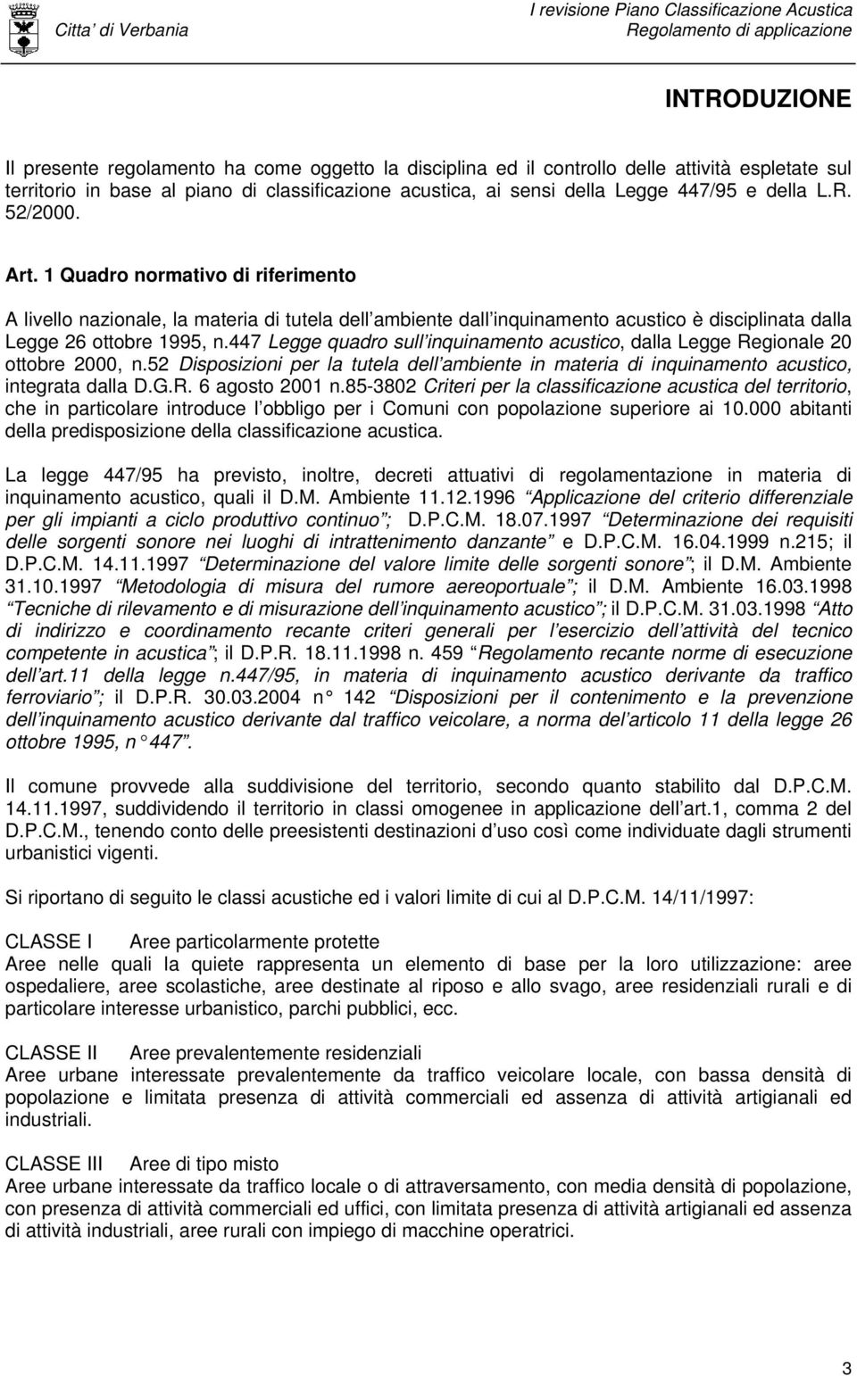 447 Legge quadro sull inquinamento acustico, dalla Legge Regionale 20 ottobre 2000, n.52 Disposizioni per la tutela dell ambiente in materia di inquinamento acustico, integrata dalla D.G.R. 6 agosto 2001 n.