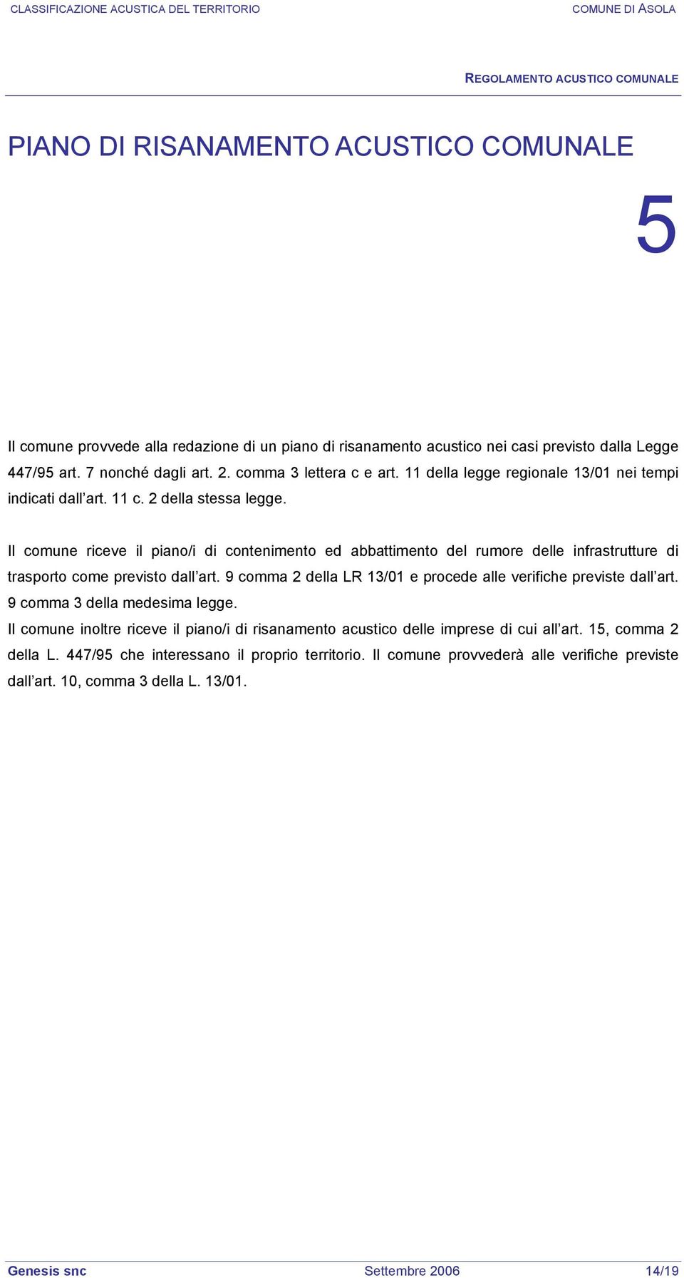 Il comune riceve il piano/i di contenimento ed abbattimento del rumore delle infrastrutture di trasporto come previsto dall art. 9 comma 2 della LR 13/01 e procede alle verifiche previste dall art.