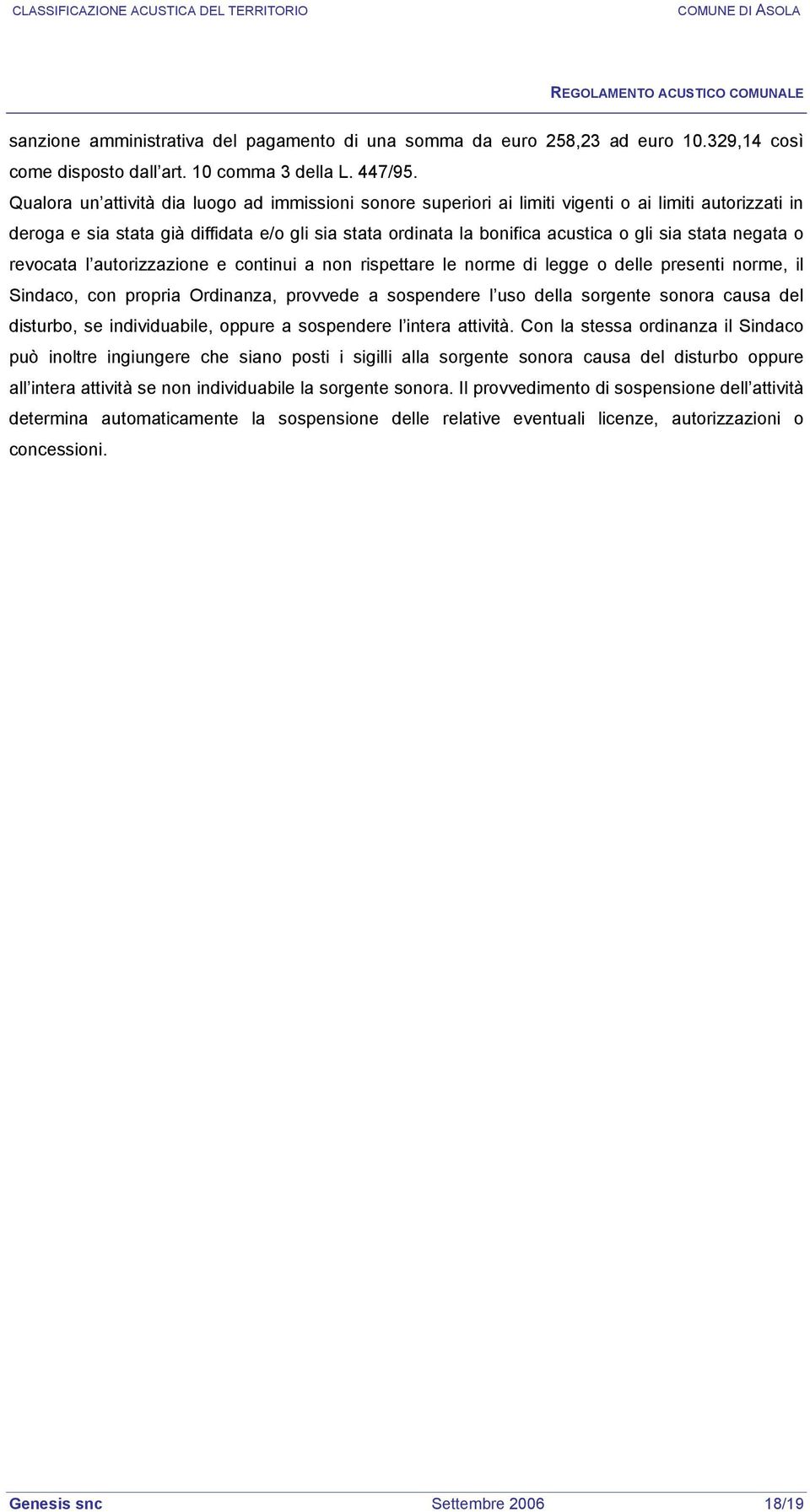 stata negata o revocata l autorizzazione e continui a non rispettare le norme di legge o delle presenti norme, il Sindaco, con propria Ordinanza, provvede a sospendere l uso della sorgente sonora