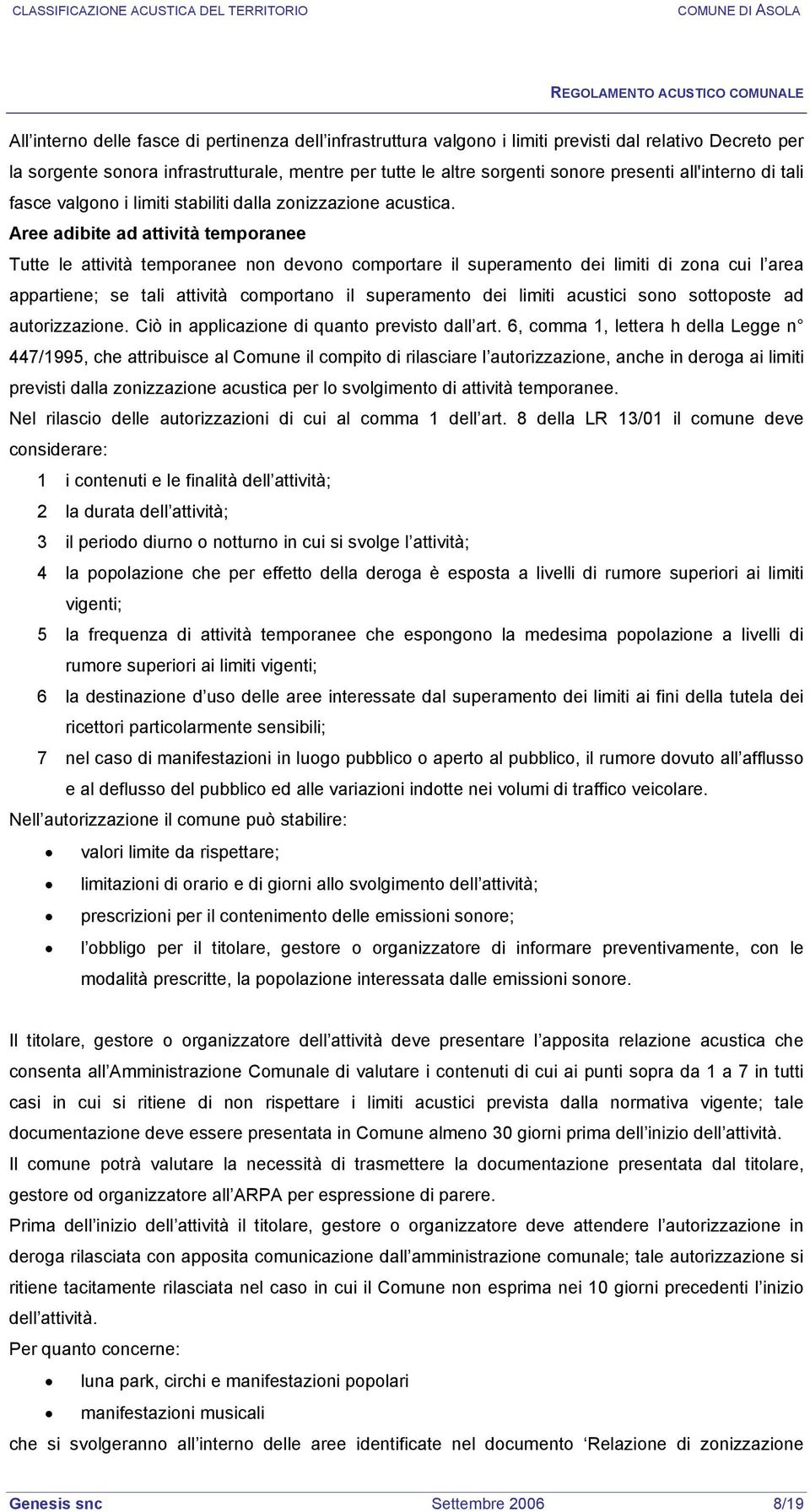 Aree adibite ad attività temporanee Tutte le attività temporanee non devono comportare il superamento dei limiti di zona cui l area appartiene; se tali attività comportano il superamento dei limiti