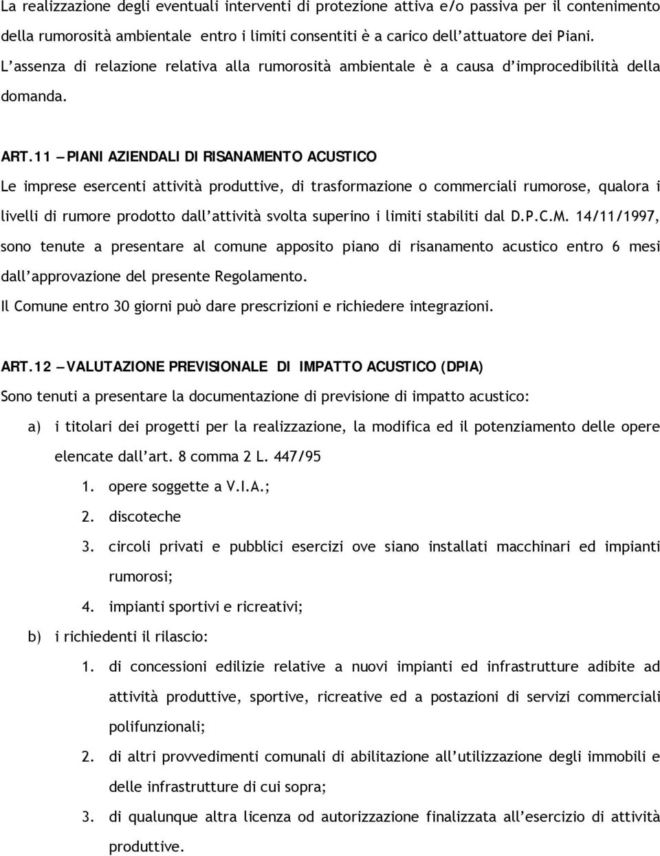 11 PIANI AZIENDALI DI RISANAMENTO ACUSTICO Le imprese esercenti attività produttive, di trasformazione o commerciali rumorose, qualora i livelli di rumore prodotto dall attività svolta superino i