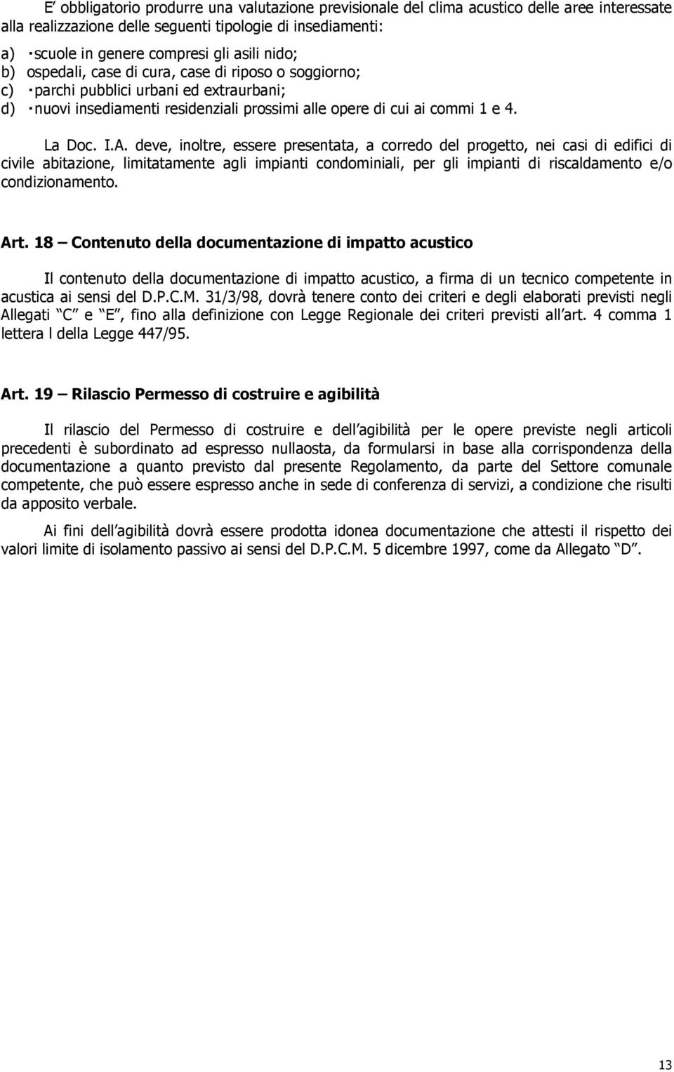 deve, inoltre, essere presentata, a corredo del progetto, nei casi di edifici di civile abitazione, limitatamente agli impianti condominiali, per gli impianti di riscaldamento e/o condizionamento.