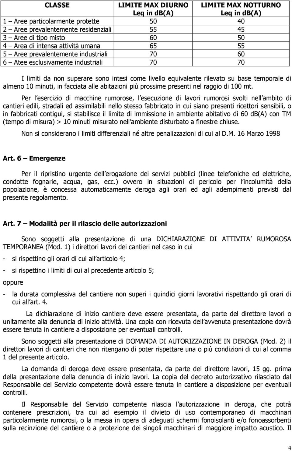 almeno 10 minuti, in facciata alle abitazioni più prossime presenti nel raggio di 100 mt.