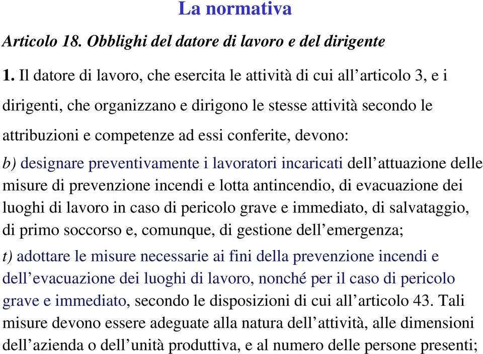 designare preventivamente i lavoratori incaricati dell attuazione delle misure di prevenzione incendi e lotta antincendio, di evacuazione dei luoghi di lavoro in caso di pericolo grave e immediato,