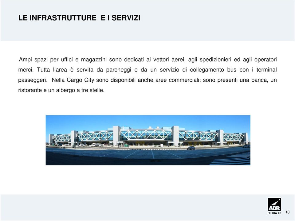 Tutta l area è servita da parcheggi e da un servizio di collegamento bus con i terminal