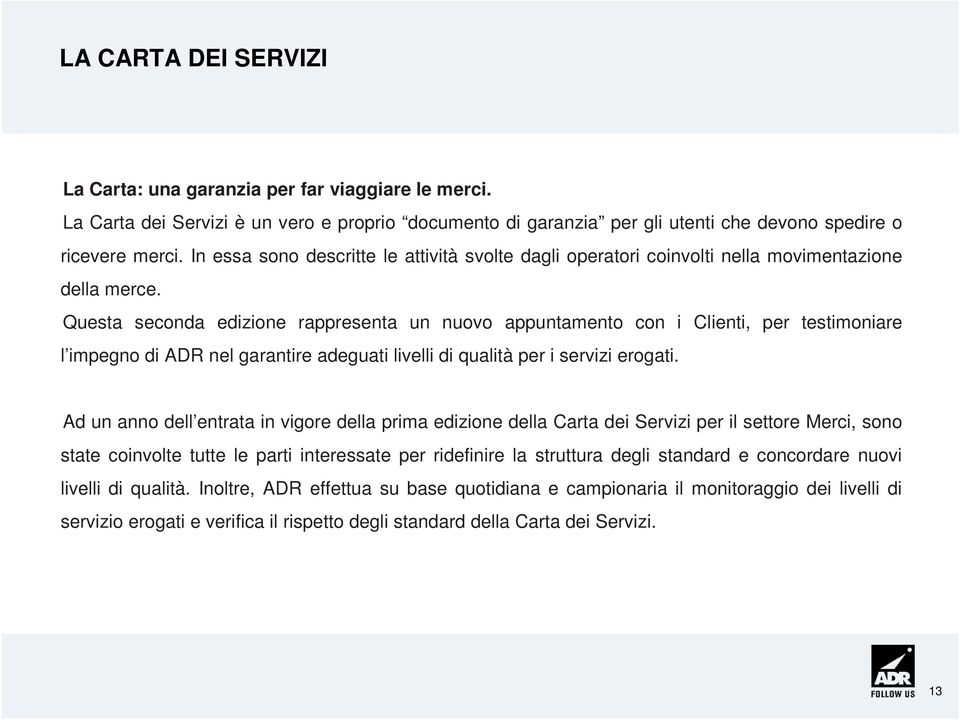 Questa seconda edizione rappresenta un nuovo appuntamento con i Clienti, per testimoniare l impegno di ADR nel garantire adeguati livelli di qualità per i servizi erogati.