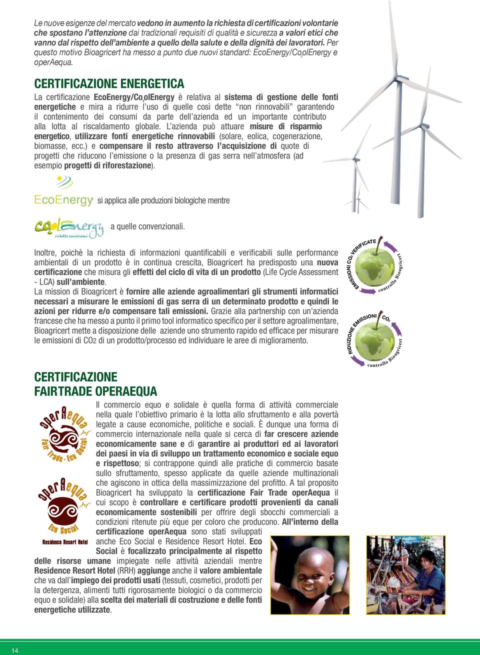 CERTIFICAZIONE ENERGETICA La certificazione EcoEnergy/Co 2 olenergy è relativa al sistema di gestione delle fonti energetiche e mira a ridurre l uso di quelle così dette non rinnovabili garantendo il