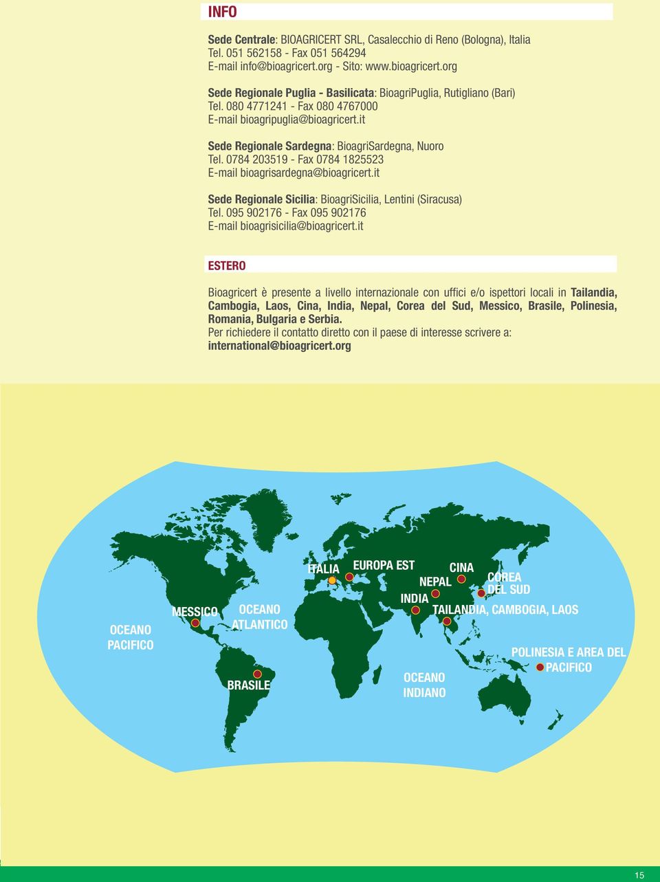it Sede Regionale Sardegna: BioagriSardegna, Nuoro Tel. 0784 203519 - Fax 0784 1825523 E-mail bioagrisardegna@bioagricert.it Sede Regionale Sicilia: BioagriSicilia, Lentini (Siracusa) Tel.
