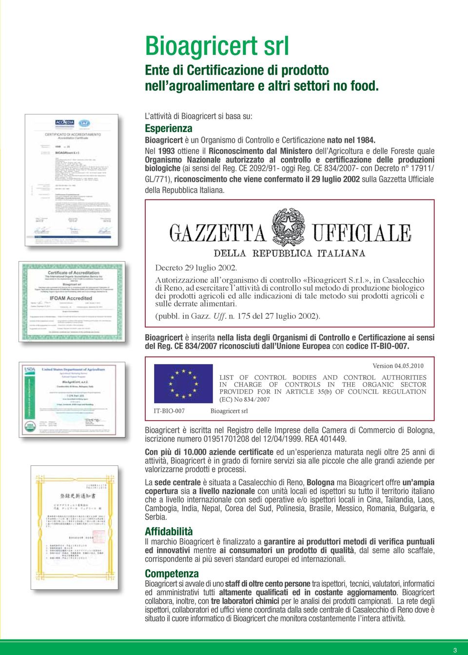 Nel 1993 ottiene il Riconoscimento dal Ministero dell Agricoltura e delle Foreste quale Organismo Nazionale autorizzato al controllo e certificazione delle produzioni biologiche (ai sensi del Reg.