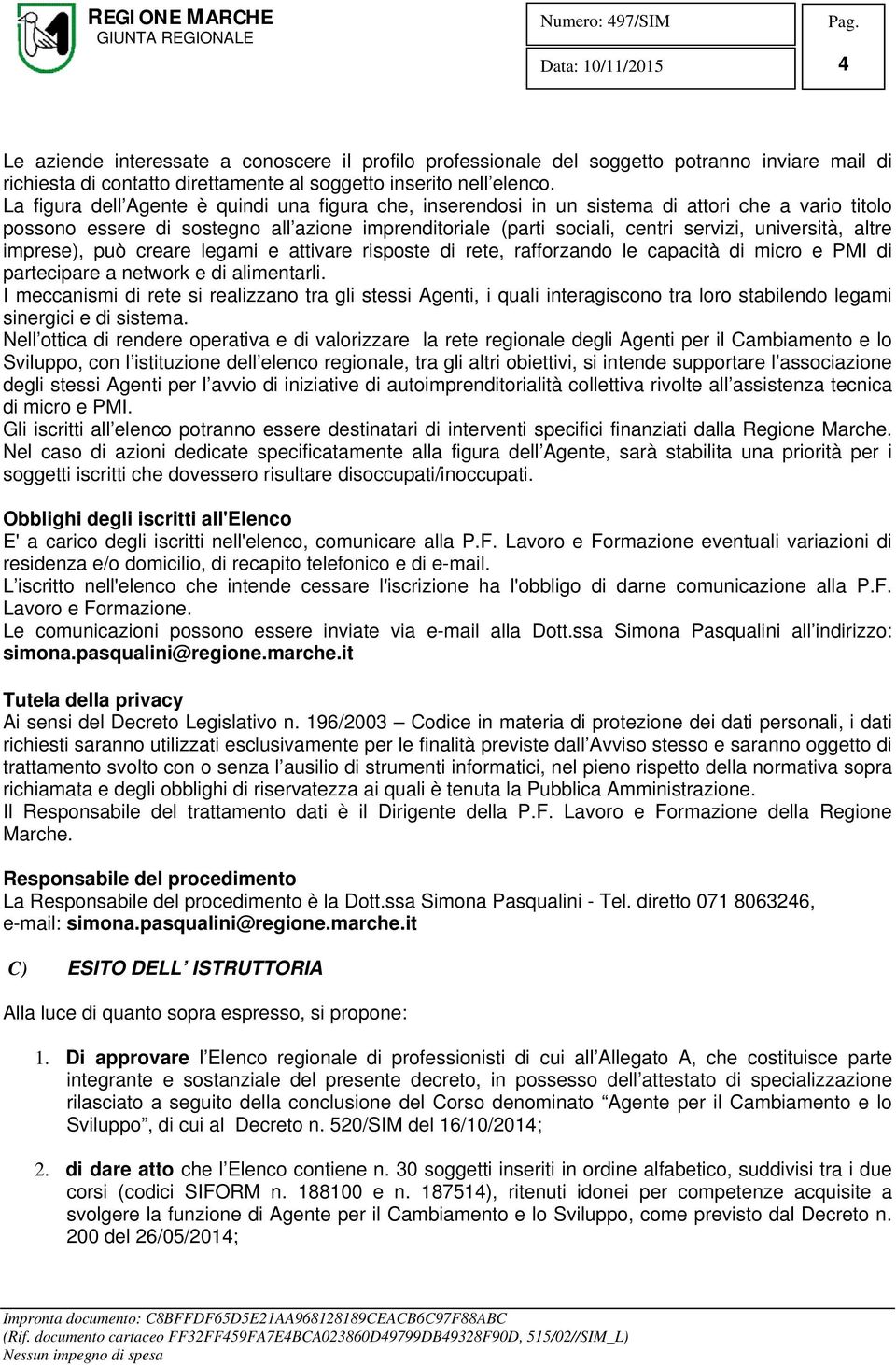 altre imprese), può creare legami e attivare risposte di rete, rafforzando le capacità di micro e PMI di partecipare a network e di alimentarli.