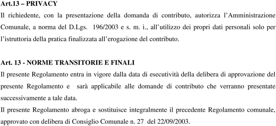 13 - NORME TRANSITORIE E FINALI Il presente Regolamento entra in vigore dalla data di esecutività della delibera di approvazione del presente Regolamento e sarà applicabile