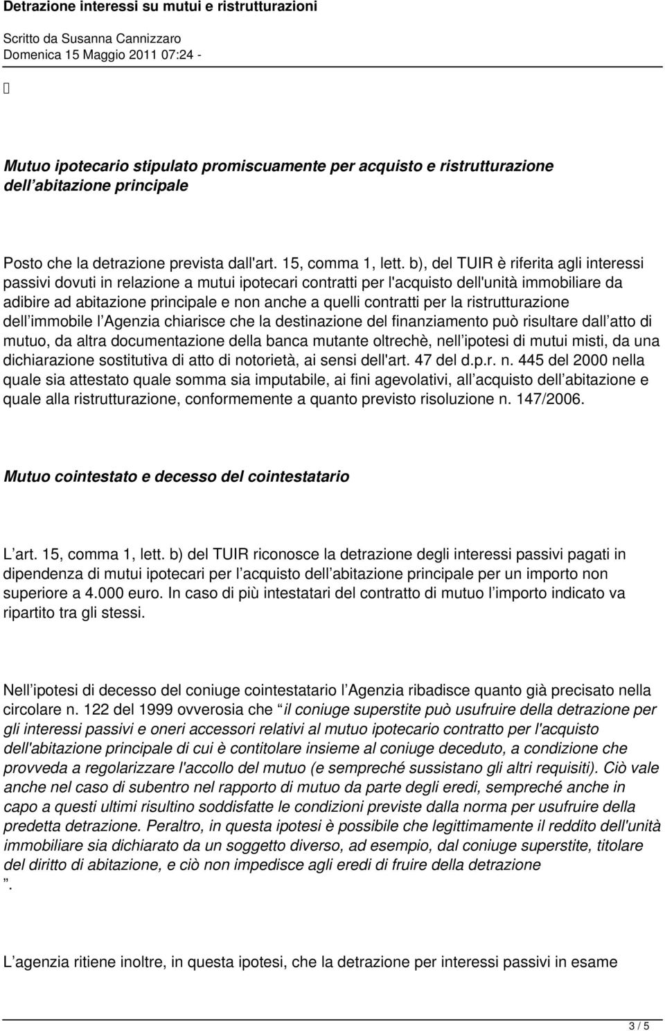 per la ristrutturazione dell immobile l Agenzia chiarisce che la destinazione del finanziamento può risultare dall atto di mutuo, da altra documentazione della banca mutante oltrechè, nell ipotesi di