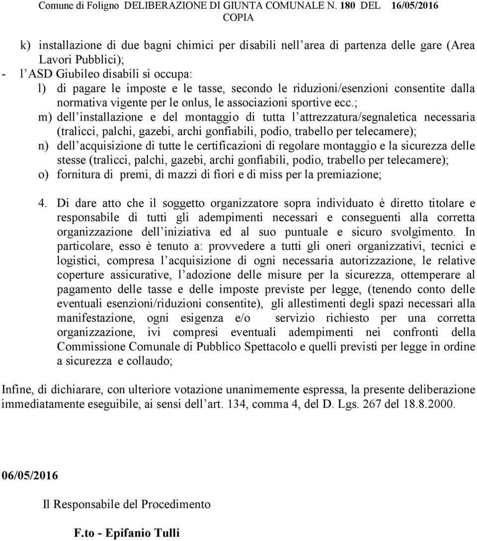 ; m) dell installazione e del montaggio di tutta l attrezzatura/segnaletica necessaria (tralicci, palchi, gazebi, archi gonfiabili, podio, trabello per telecamere); n) dell acquisizione di tutte le