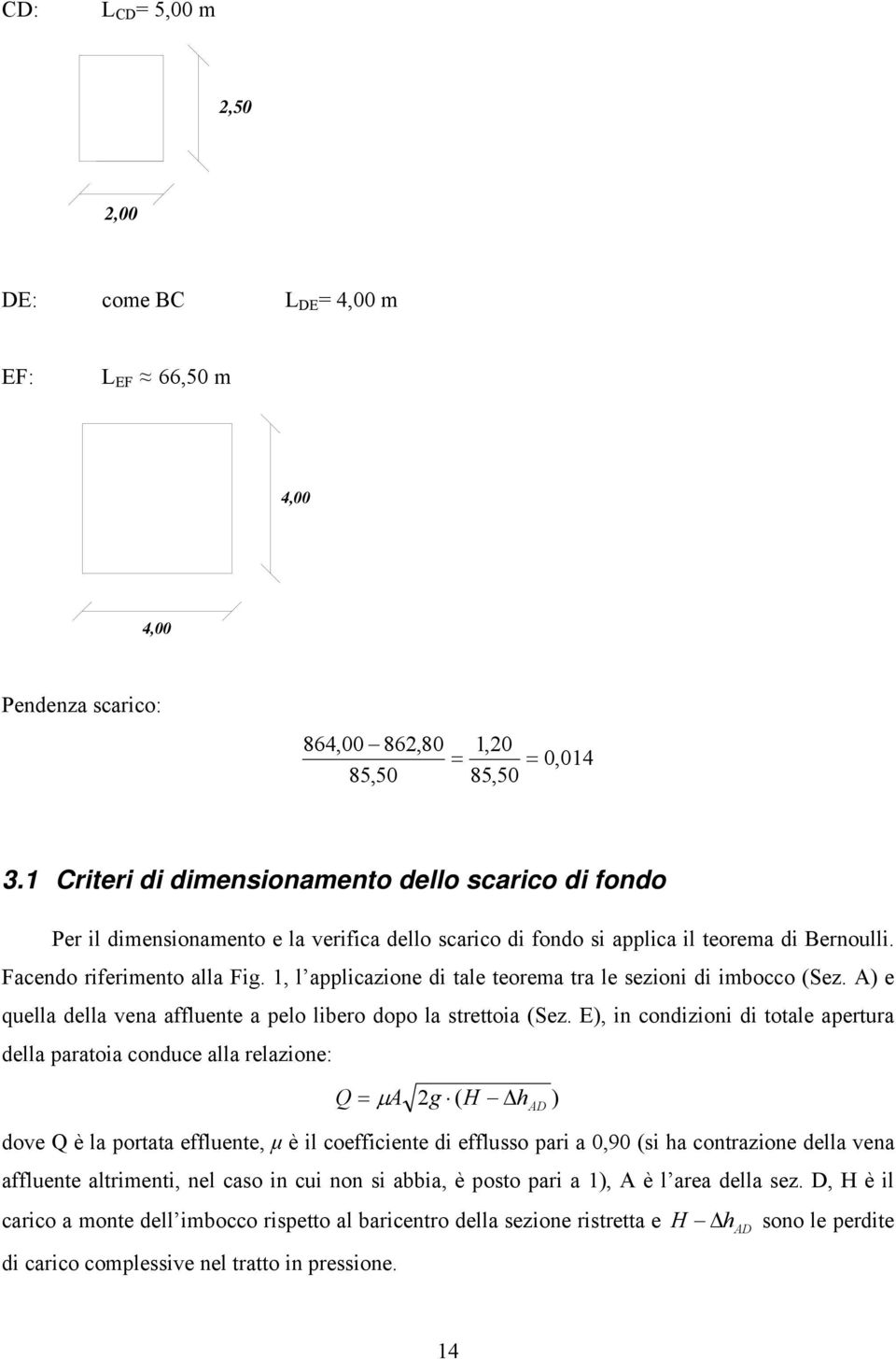 , l applicazione di tale teorema tra le sezioni di imbocco (Sez. A) e quella della vena affluente a pelo libero dopo la strettoia (Sez.