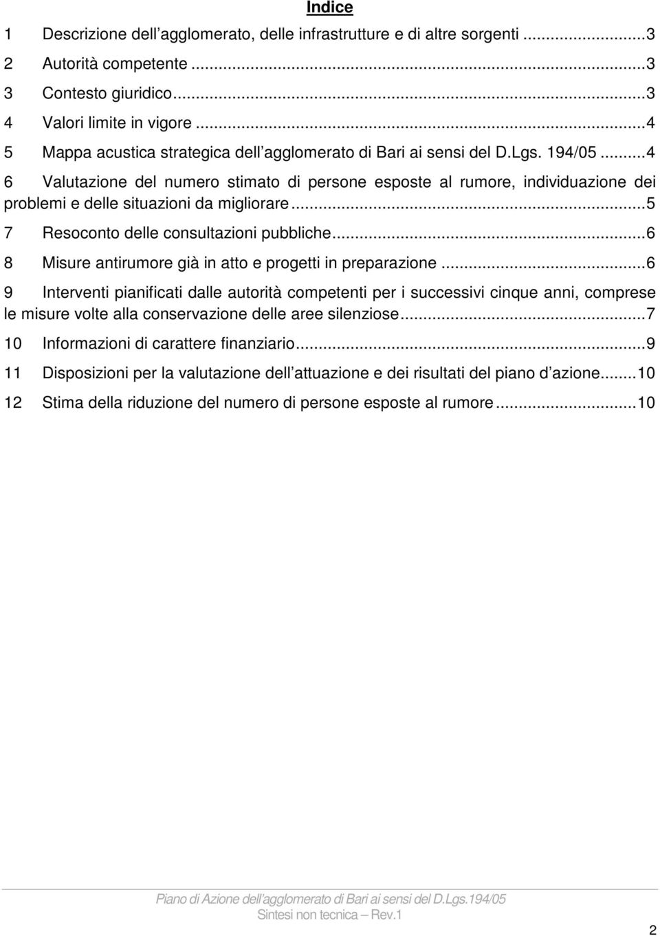 .. 4 6 Valutazione del numero stimato di persone esposte al rumore, individuazione dei problemi e delle situazioni da migliorare... 5 7 Resoconto delle consultazioni pubbliche.