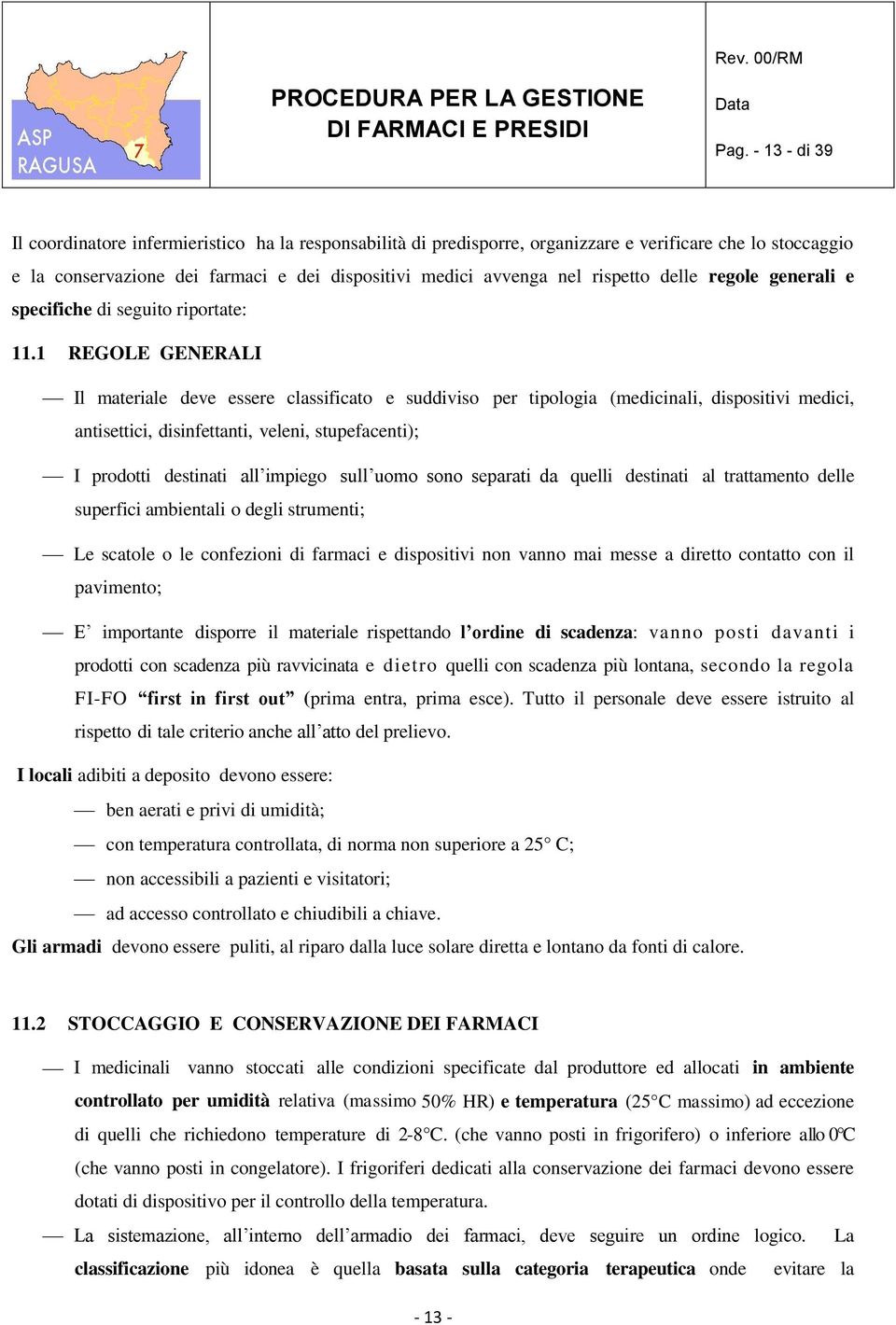 1 REGOLE GENERALI Il materiale deve essere classificato e suddiviso per tipologia (medicinali, dispositivi medici, antisettici, disinfettanti, veleni, stupefacenti); I prodotti destinati all impiego