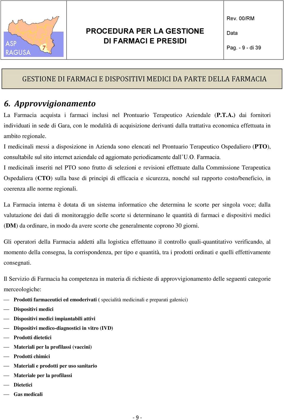 I medicinali inseriti nel PTO sono frutto di selezioni e revisioni effettuate dalla Commissione Terapeutica Ospedaliera (CTO) sulla base di principi di efficacia e sicurezza, nonché sul rapporto