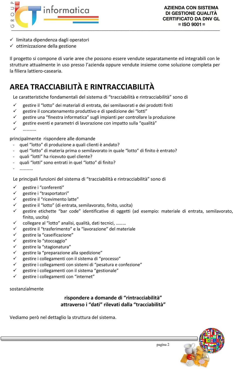 AREA TRACCIABILITÀ E RINTRACCIABILITÀ Le caratteristiche fondamentali del sistema di tracciabilità e rintracciabilità sono di gestire il lotto dei materiali di entrata, dei semilavorati e dei