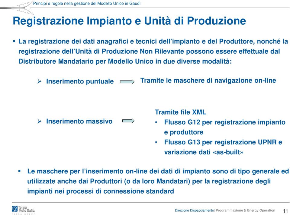 massivo Tramite file XML Flusso G12 per registrazione impianto e produttore Flusso G13 per registrazione UPNR e variazione dati «as-built» Le maschere per l inserimento